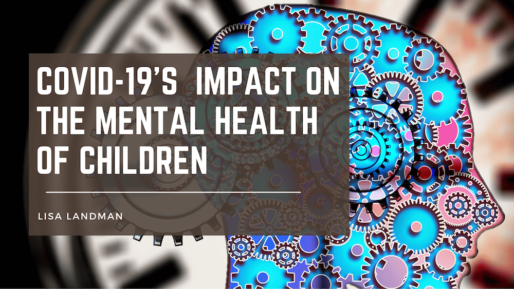 Covid 19's Impact On The Mental Health Of Children Lisa Landman (1)