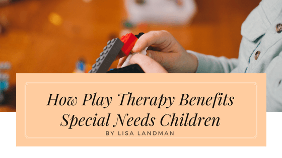 How Play Therapy Benefits Special Needs Children