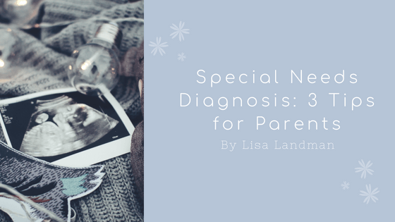 Special Needs Diagnosis: 3 Tips for Parents