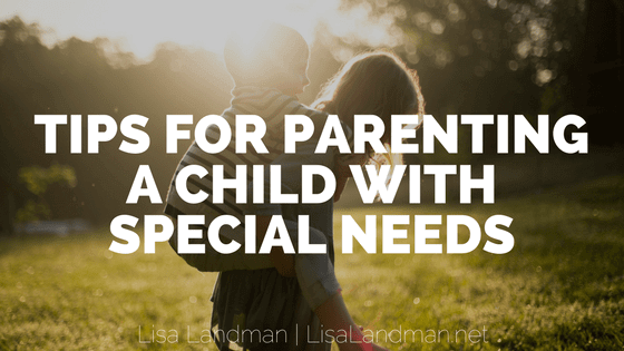 Tips for Parenting a Child With Special Needs | Lisa Landman